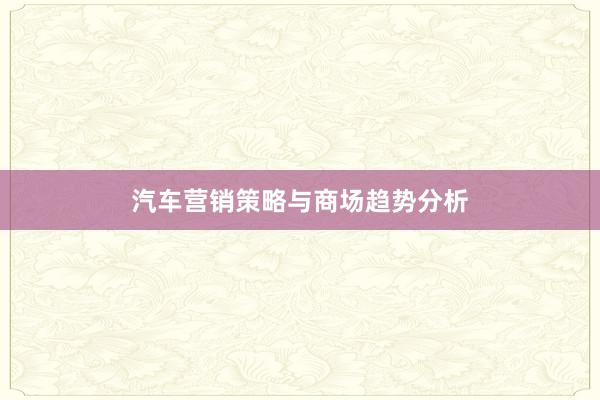 汽车营销策略与商场趋势分析
